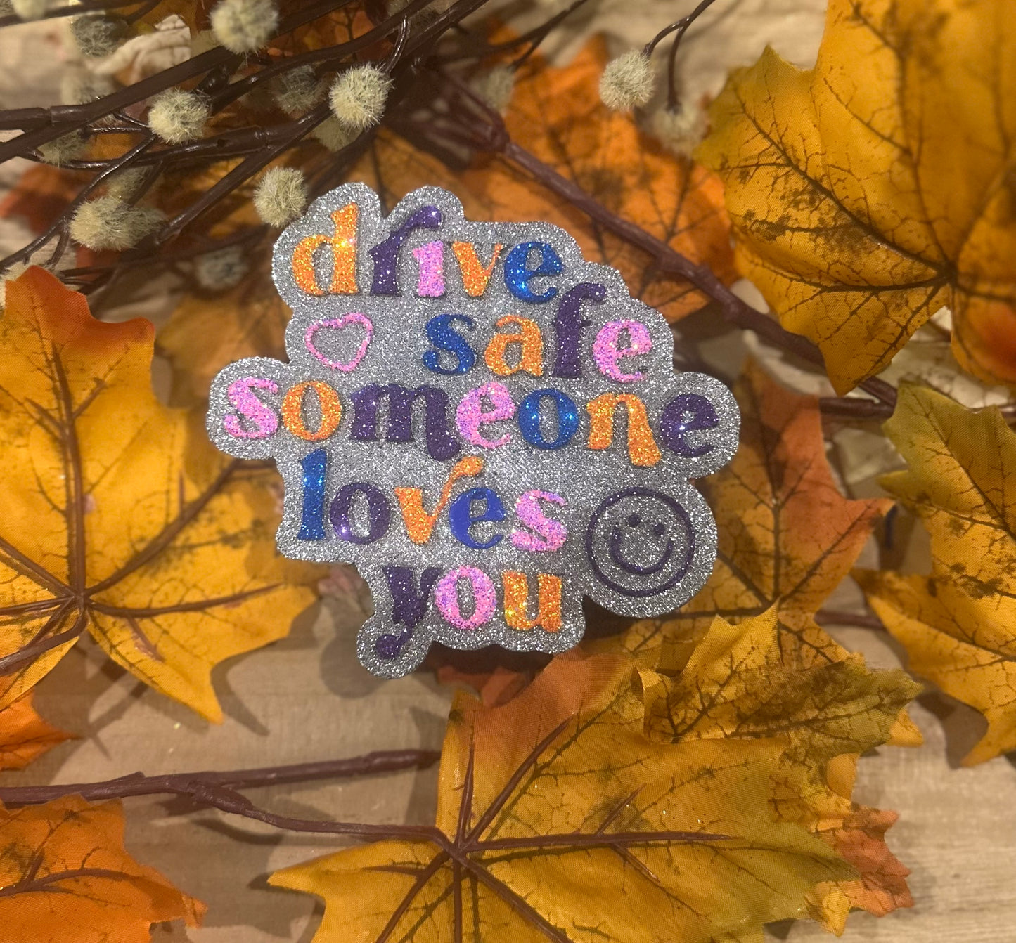 Drive Safe Someone Loves You