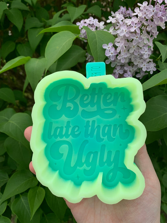 Better Late Than Ugly